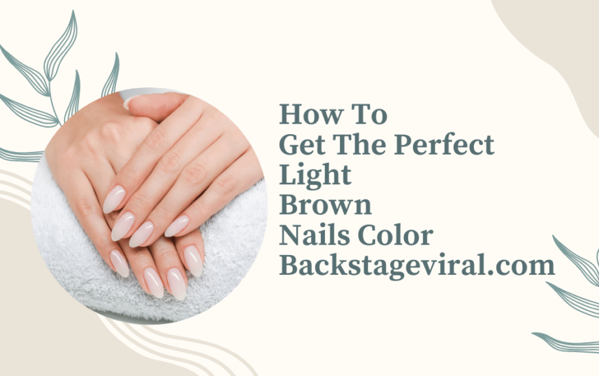 How To Get The Perfect Light Brown Nails Color Backstageviral.com