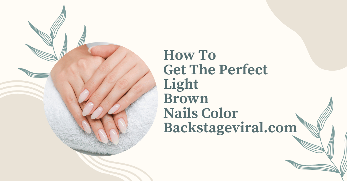 How To Get The Perfect Light Brown Nails Color Backstageviral.com